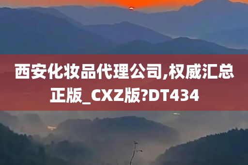 西安化妆品代理公司,权威汇总正版_CXZ版?DT434