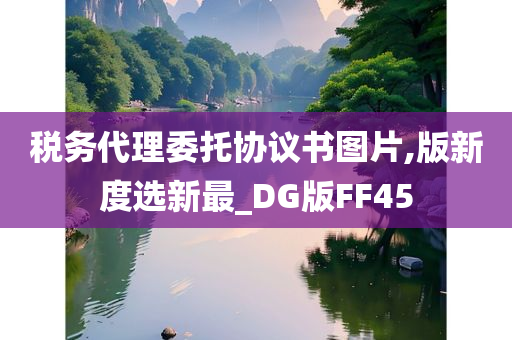 税务代理委托协议书图片,版新度选新最_DG版FF45