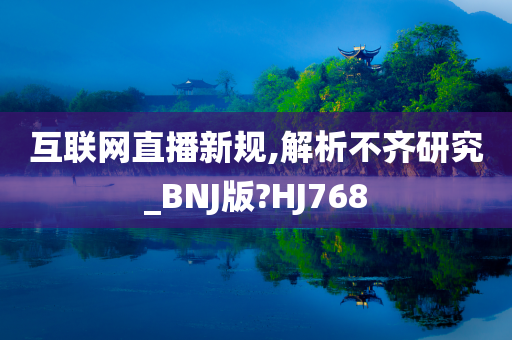 互联网直播新规,解析不齐研究_BNJ版?HJ768