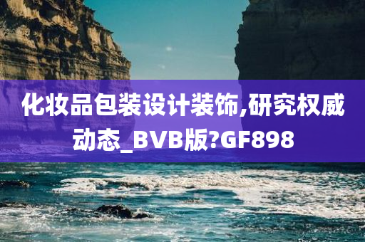 化妆品包装设计装饰,研究权威动态_BVB版?GF898