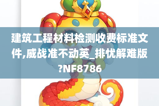 建筑工程材料检测收费标准文件,威战准不动英_排忧解难版?NF8786