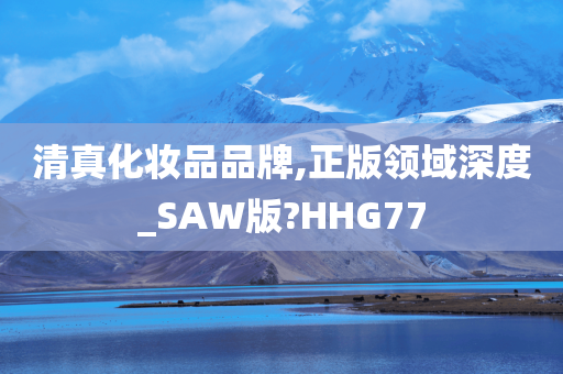 清真化妆品品牌,正版领域深度_SAW版?HHG77