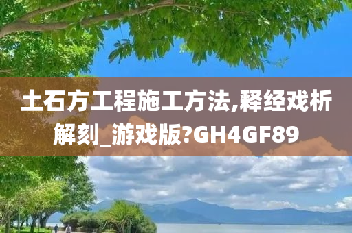 土石方工程施工方法,释经戏析解刻_游戏版?GH4GF89