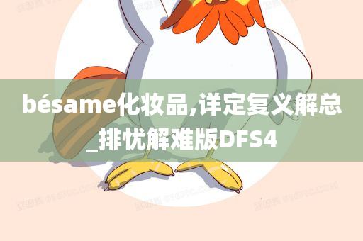 bésame化妆品,详定复义解总_排忧解难版DFS4