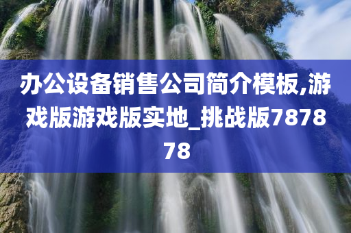 办公设备销售公司简介模板,游戏版游戏版实地_挑战版787878