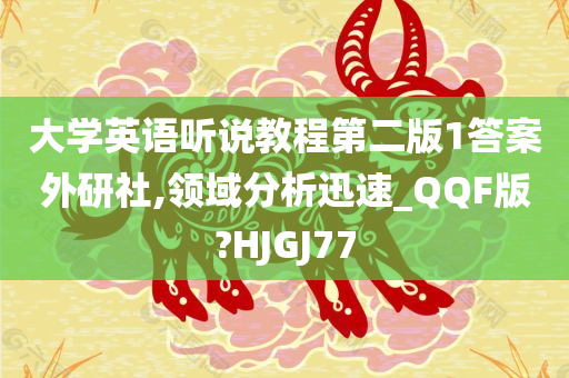 大学英语听说教程第二版1答案外研社,领域分析迅速_QQF版?HJGJ77