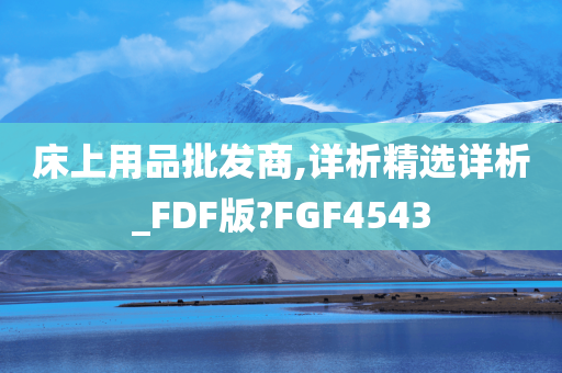 床上用品批发商,详析精选详析_FDF版?FGF4543