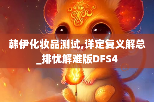 韩伊化妆品测试,详定复义解总_排忧解难版DFS4