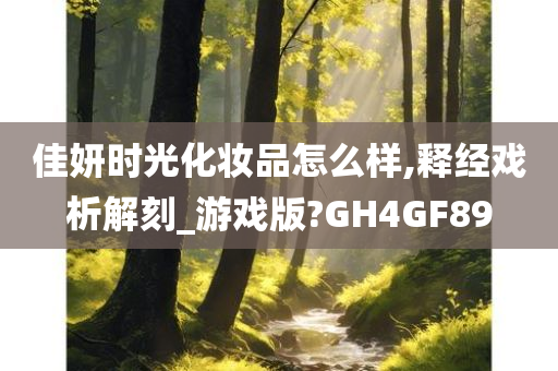 佳妍时光化妆品怎么样,释经戏析解刻_游戏版?GH4GF89