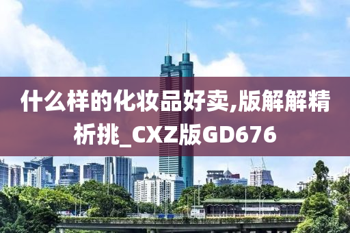 什么样的化妆品好卖,版解解精析挑_CXZ版GD676