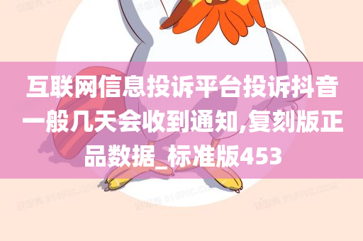 互联网信息投诉平台投诉抖音一般几天会收到通知,复刻版正品数据_标准版453