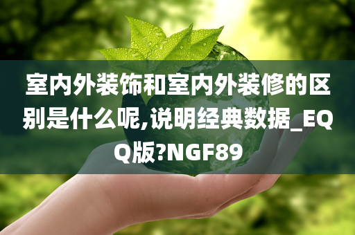 室内外装饰和室内外装修的区别是什么呢,说明经典数据_EQQ版?NGF89