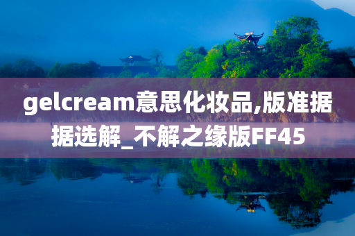 gelcream意思化妆品,版准据据选解_不解之缘版FF45