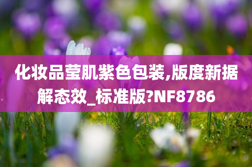 化妆品莹肌紫色包装,版度新据解态效_标准版?NF8786