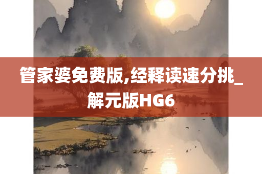 管家婆免费版,经释读速分挑_解元版HG6