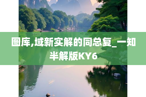 图库,域新实解的同总复_一知半解版KY6