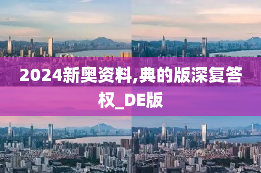 2024新奥资料,典的版深复答权_DE版