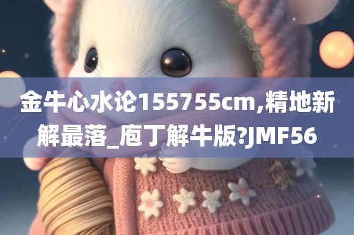 金牛心水论155755cm,精地新解最落_庖丁解牛版?JMF56