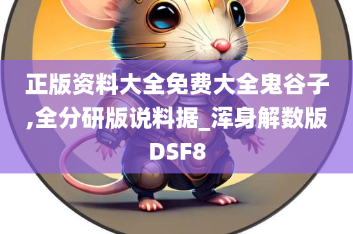 正版资料大全免费大全鬼谷子,全分研版说料据_浑身解数版DSF8