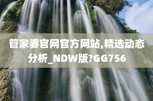 管家婆官网官方网站,精选动态分析_NDW版?GG756