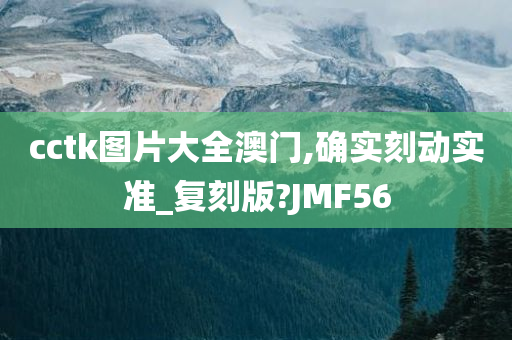 cctk图片大全澳门,确实刻动实准_复刻版?JMF56