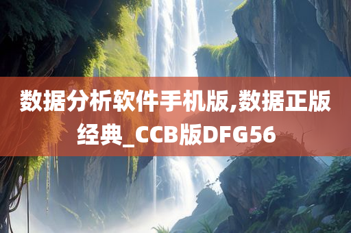 数据分析软件手机版,数据正版经典_CCB版DFG56