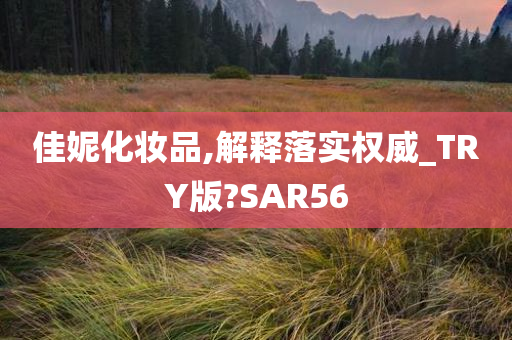 佳妮化妆品,解释落实权威_TRY版?SAR56