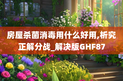 房屋杀菌消毒用什么好用,析究正解分战_解决版GHF87