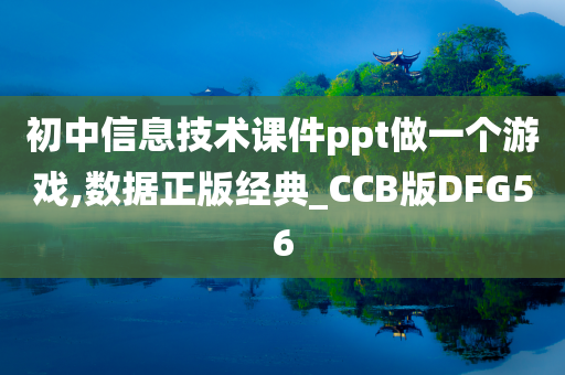 初中信息技术课件ppt做一个游戏,数据正版经典_CCB版DFG56