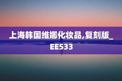 上海韩国维娜化妆品,复刻版_EE533