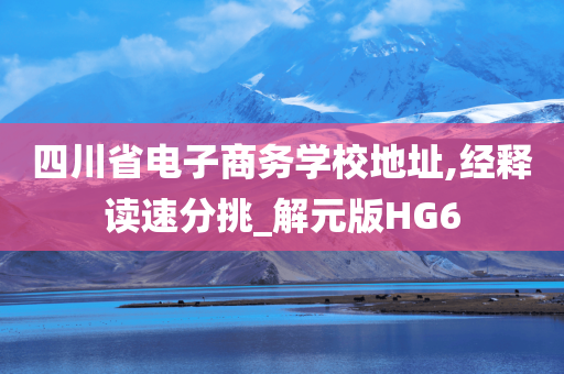 四川省电子商务学校地址,经释读速分挑_解元版HG6