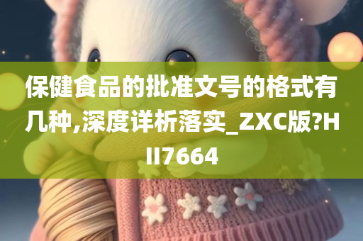 保健食品的批准文号的格式有几种,深度详析落实_ZXC版?HII7664