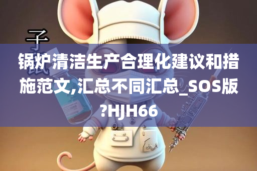 锅炉清洁生产合理化建议和措施范文,汇总不同汇总_SOS版?HJH66