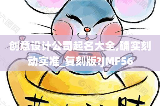 创意设计公司起名大全,确实刻动实准_复刻版?JMF56