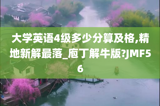 大学英语4级多少分算及格,精地新解最落_庖丁解牛版?JMF56