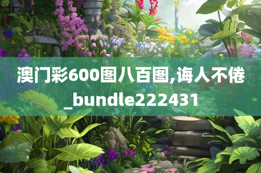 澳门彩600图八百图,诲人不倦_bundle222431