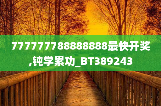 777777788888888最快开奖,钝学累功_BT389243