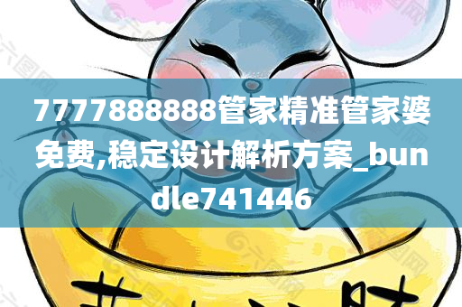 7777888888管家精准管家婆免费,稳定设计解析方案_bundle741446