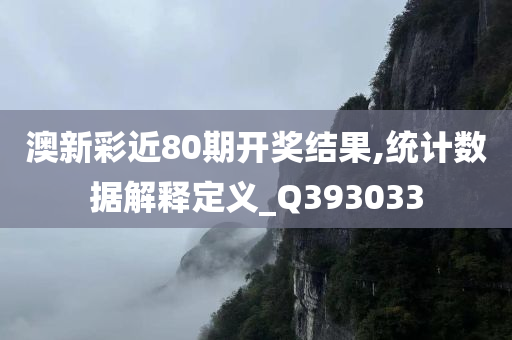 澳新彩近80期开奖结果,统计数据解释定义_Q393033