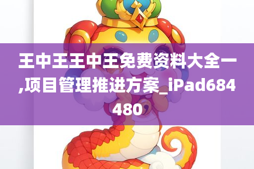 王中王王中王免费资料大全一,项目管理推进方案_iPad684480