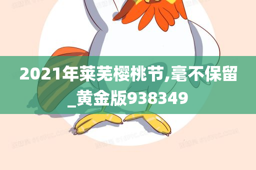 2021年莱芜樱桃节,毫不保留_黄金版938349