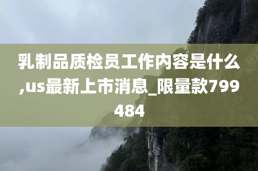 乳制品质检员工作内容是什么,us最新上市消息_限量款799484