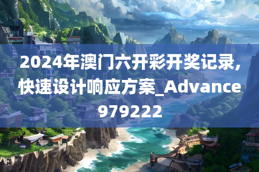 2024年澳门六开彩开奖记录,快速设计响应方案_Advance979222