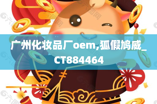 广州化妆品厂oem,狐假鸠威_CT884464