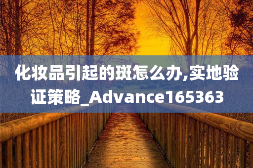 化妆品引起的斑怎么办,实地验证策略_Advance165363