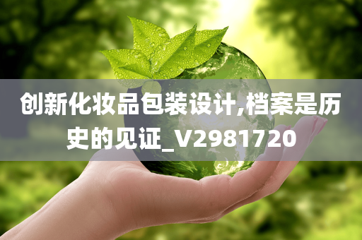 创新化妆品包装设计,档案是历史的见证_V2981720