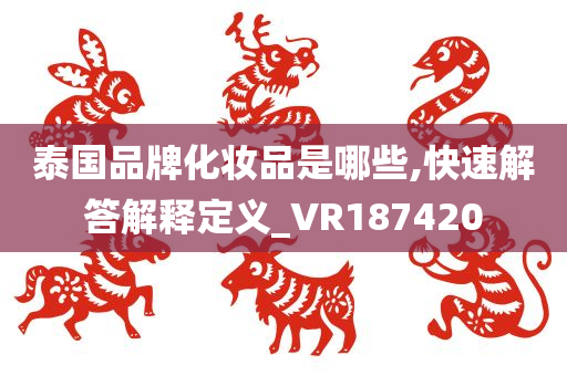 泰国品牌化妆品是哪些,快速解答解释定义_VR187420