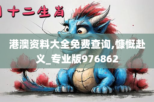 港澳资料大全免费查询,慷慨赴义_专业版976862