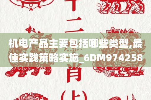 机电产品主要包括哪些类型,最佳实践策略实施_6DM974258