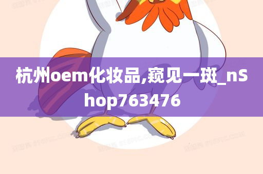 杭州oem化妆品,窥见一斑_nShop763476